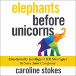 Elephants before unicorns : emotionally intelligent hr strategies to save your company cover image