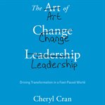 The art of change leadership : driving transformation in a fast-paced world cover image