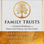 Family trusts : a guide for beneficiaries, trustees, trust protectors, and trust creators cover image
