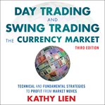 Day trading and swing trading the currency market : technical and fundamental strategies to profit from market moves, 3rd edition cover image