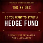 So you want to start a hedge fund : lessons for managers and allocators cover image