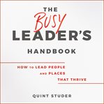 The busy leader's handbook : how to lead people and places that thrive cover image