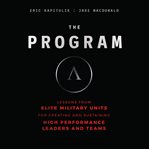 The program : lessons from elite military units for creating and sustaining high performance leaders and teams cover image