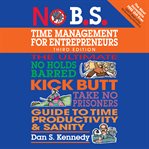 No b.s. time management for entrepreneurs : the ultimate no holds barred kick butt take no prisoners guide to time productivity and sanity cover image