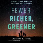 Fewer, richer, greener : prospects for humanity in an age of abundance cover image