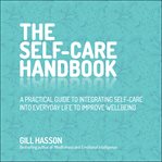 The self-care handbook. A Practical Guide to Integrating Self-Care into Everyday Life to Improve Wellbeing cover image