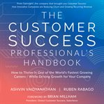 The customer success professional's handbook : how to thrive in one of the world's fastest growing careers--while driving growth for your company cover image