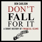 Don't fall for it : a short history of financial scams cover image