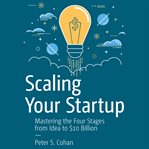 Scaling Your Startup : Mastering the Four Stages from Idea to $10 Billion cover image