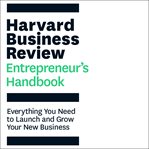 The Harvard Business Review entrepreneur's handbook : everything you need to launch and grow your new business cover image