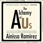 The alchemy of us. How Humans and Matter Transformed One Another cover image