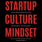 Startup culture mindset : a primer to building an amazing culture and tribe cover image