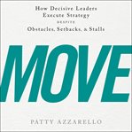 Move : how decisive leaders execute strategy despite obstacles, setbacks, & stalls cover image