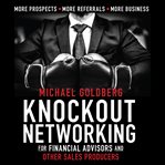 Knock out networking for financial advisors and other sales producers cover image