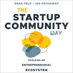 The startup community way : evolving an entrepreneurial ecosystem cover image