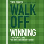 Walk off winning : a game plan for leading your team and organization to success cover image