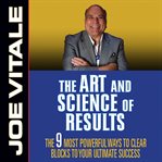 The art and science of results. The 9 Most Powerful Ways to Clear Blocks to Your Ultimate Success cover image