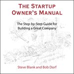 The startup owner's manual. The Step-By-Step Guide for Building a Great Company cover image
