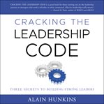 Cracking the leadership code. Three Secrets to Building Strong Leaders cover image