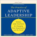 The Practice of Adaptive Leadership : Tools and Tactics for Changing Your Organization and the World cover image