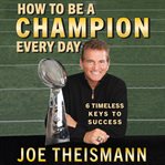 How to be a champion every day. 6 Timeless Keys to Success cover image