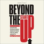 Beyond the startup : sparking operational innovations for global growth cover image
