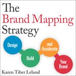 The brand mapping strategy : design, build, and accelerate your brand cover image