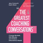 The four greatest coaching conversations : change mindsets, shift attitudes, and achieve extraordinary results cover image