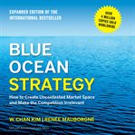 Blue ocean strategy, expanded edition : how to create uncontested market space and make the competition irrelevant cover image