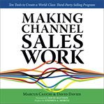 Making channel sales work : ten tools to create a world-class third-party selling program cover image