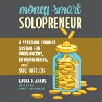 Money-smart solopreneur : a personal finance system for freelancers, entrepreneurs, and side-hustlers cover image