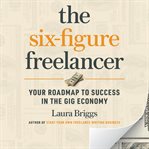 The six-figure freelancer : your roadmap to success in the gig economy cover image
