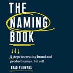 The naming book : five steps to creating brand and product names that sell cover image