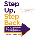 Step up, step back : how to really deliver strategic change in your organization cover image