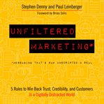 Unfiltered marketing. 5 Rules to Win Back Trust, Credibility, and Customers in a Digitally Distracted World cover image