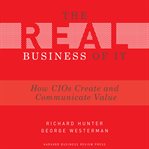 The real business of it : how cios create and communicate value cover image