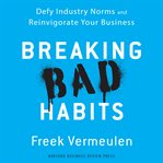 Breaking bad habits : defy industry norms and reinvigorate your business cover image
