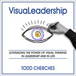 Visualeadership. Leveraging the Power of Visual Thinking in Leadership and in Life cover image