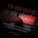 The end of jobs. The Rise of On-Demand Workers and Agile Corporations cover image