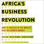 Africa's business revolution. How to Succeed in the World's Next Big Growth cover image
