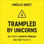 TRAMPLED BY UNICORNS : big tech's empathy problem and how to fix it cover image
