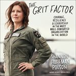 The grit factor. Courage, Resilience, and Leadership in the Most Male-Dominated Organization in the World cover image