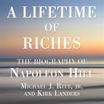 A lifetime of riches : the biography of Napoleon Hill cover image