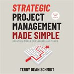 Strategic project management made simple : practical tools for leaders and teams cover image