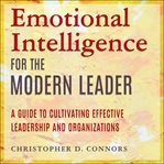 Emotional intelligence for the modern leader. A Guide to Cultivating Effective Leadership and Organizations cover image