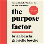 The purpose factor : extreme clarity for why you're here and what to do about it cover image