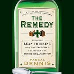 The remedy : bringing lean thinking out of the factory to transform the entire organization cover image