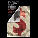 Privacy means profit : prevent identity theft and secure you and your bottom line cover image