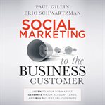 Social marketing to the business customer : listen to your b2b market, generate major account leads, and build client relationships cover image