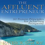The affluent entrepreneur : 20 proven principles for achieving prosperity cover image